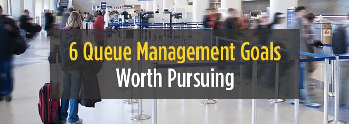 6 Queue Management Goals Worth Pursuing